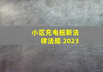 小区充电桩新法律法规 2023